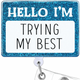 Hello I'M Trying My Best Badge Reel